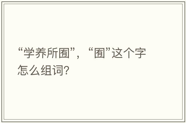 “學(xué)養所囿”，“囿”這個(gè)字怎么組詞？