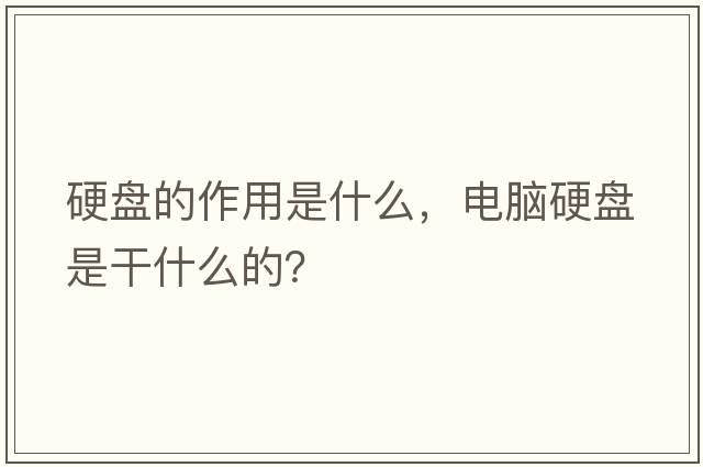 硬盤(pán)的作用是什么，電腦硬盤(pán)是干什么的？