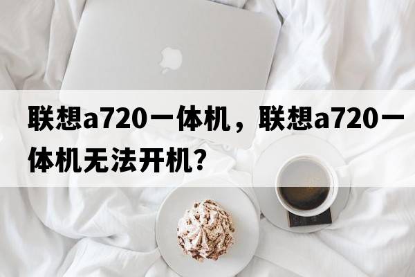 聯(lián)想a720一體機，聯(lián)想a720一體機無(wú)法開(kāi)機？