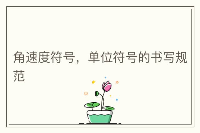 角速度符號，單位符號的書(shū)寫(xiě)規范