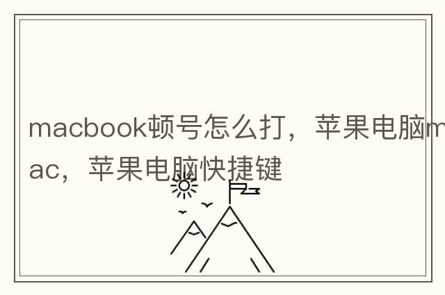 macbook頓號怎么打，蘋(píng)果電腦mac，蘋(píng)果電腦快捷鍵