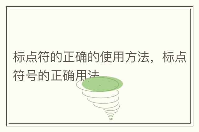標點(diǎn)符的正確的使用方法，標點(diǎn)符號的正確用法