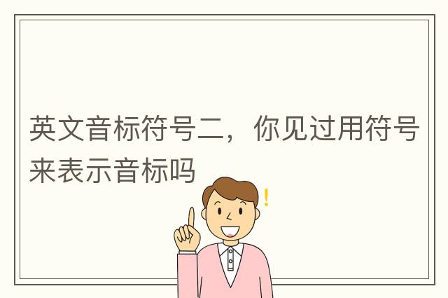 英文音標符號二，你見(jiàn)過(guò)用符號來(lái)表示音標嗎