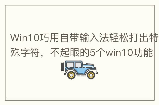 Win10巧用自帶輸入法輕松打出特殊字符，不起眼的5個(gè)win10功能