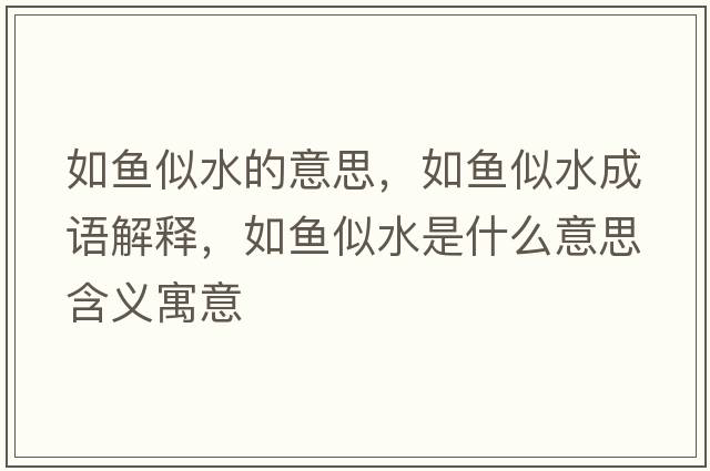 如魚(yú)似水的意思，如魚(yú)似水成語(yǔ)解釋?zhuān)玺~(yú)似水是什么意思含義寓意