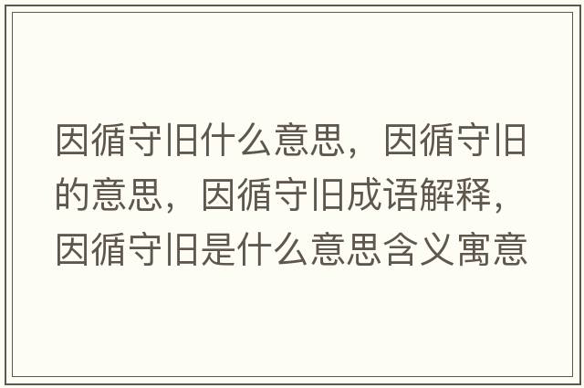 因循守舊什么意思，因循守舊的意思，因循守舊成語(yǔ)解釋?zhuān)蜓嘏f是什么意思含義寓意