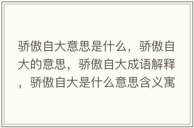 驕傲自大意思是什么，驕傲自大的意思，驕傲自大成語(yǔ)解釋?zhuān)湴磷源笫鞘裁匆馑己x寓意