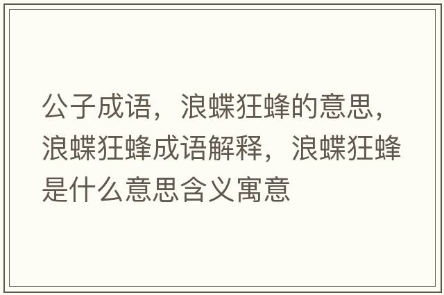 公子成語(yǔ)，浪蝶狂蜂的意思，浪蝶狂蜂成語(yǔ)解釋?zhuān)说穹涫鞘裁匆馑己x寓意