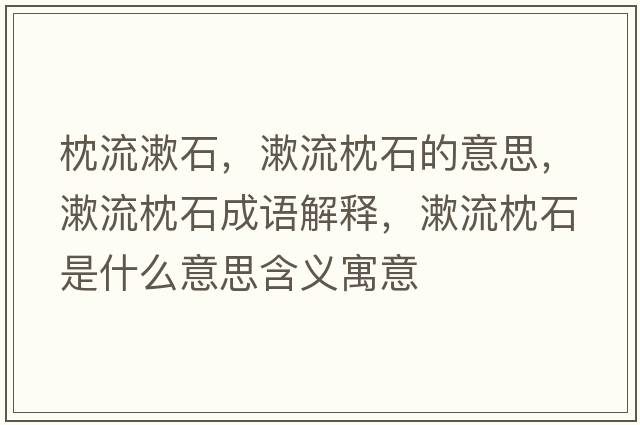 枕流漱石，漱流枕石的意思，漱流枕石成語(yǔ)解釋?zhuān)髡硎鞘裁匆馑己x寓意