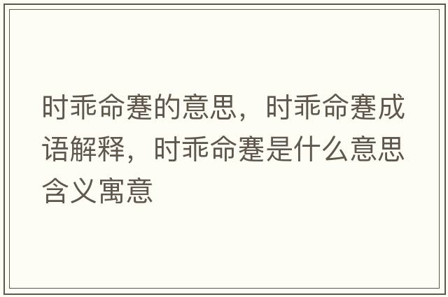 時(shí)乖命蹇的意思，時(shí)乖命蹇成語(yǔ)解釋?zhuān)瑫r(shí)乖命蹇是什么意思含義寓意