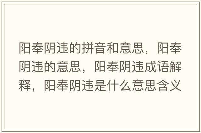 陽(yáng)奉陰違的拼音和意思，陽(yáng)奉陰違的意思，陽(yáng)奉陰違成語(yǔ)解釋?zhuān)?yáng)奉陰違是什么意思含義寓意