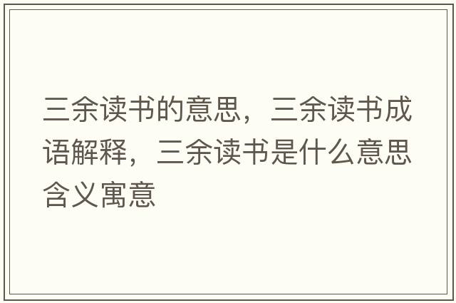 三余讀書(shū)的意思，三余讀書(shū)成語(yǔ)解釋?zhuān)嘧x書(shū)是什么意思含義寓意