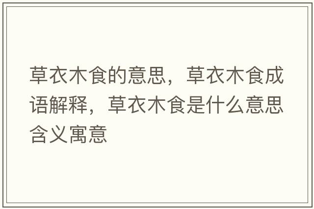 草衣木食的意思，草衣木食成語(yǔ)解釋?zhuān)菀履臼呈鞘裁匆馑己x寓意