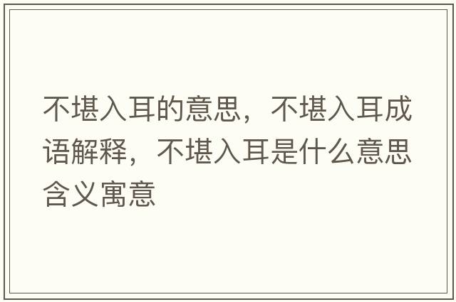 不堪入耳的意思，不堪入耳成語(yǔ)解釋?zhuān)豢叭攵鞘裁匆馑己x寓意