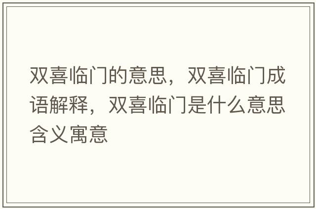 雙喜臨門(mén)的意思，雙喜臨門(mén)成語(yǔ)解釋?zhuān)p喜臨門(mén)是什么意思含義寓意