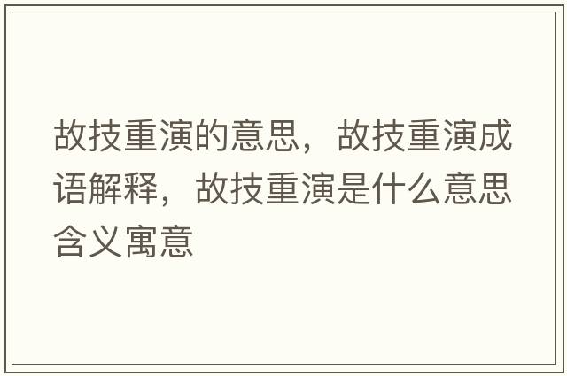 故技重演的意思，故技重演成語(yǔ)解釋?zhuān)始贾匮菔鞘裁匆馑己x寓意