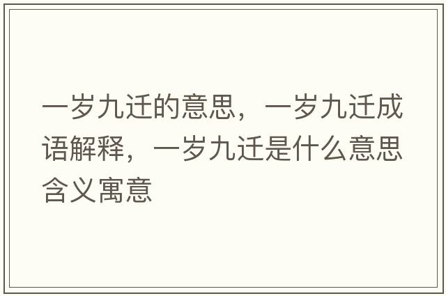 一歲九遷的意思，一歲九遷成語(yǔ)解釋?zhuān)粴q九遷是什么意思含義寓意