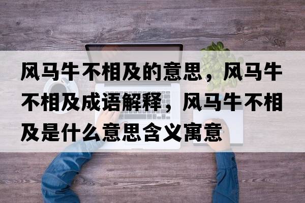 風(fēng)馬牛不相及的意思，風(fēng)馬牛不相及成語(yǔ)解釋?zhuān)L(fēng)馬牛不相及是什么意思含義寓意
