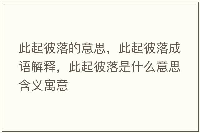此起彼落的意思，此起彼落成語(yǔ)解釋?zhuān)似鸨寺涫鞘裁匆馑己x寓意
