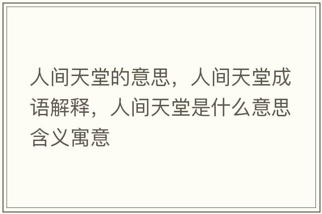 人間天堂的意思，人間天堂成語(yǔ)解釋?zhuān)碎g天堂是什么意思含義寓意