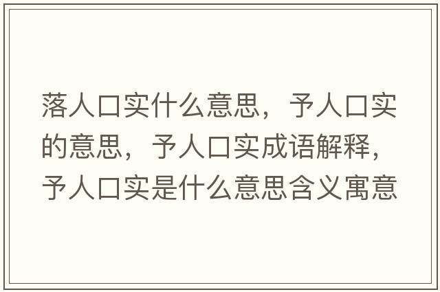 落人口實(shí)什么意思，予人口實(shí)的意思，予人口實(shí)成語(yǔ)解釋?zhuān)枞丝趯?shí)是什么意思含義寓意