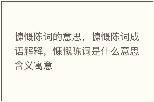 慷慨陳詞的意思，慷慨陳詞成語(yǔ)解釋?zhuān)犊愒~是什么意思含義寓意