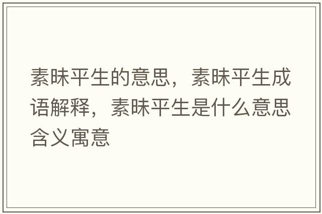 素昧平生的意思，素昧平生成語(yǔ)解釋?zhuān)孛疗缴鞘裁匆馑己x寓意