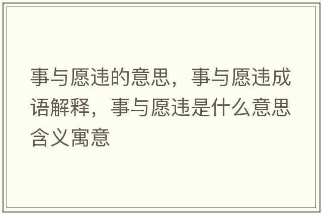 事與愿違的意思，事與愿違成語(yǔ)解釋?zhuān)屡c愿違是什么意思含義寓意