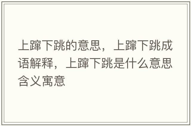 上躥下跳的意思，上躥下跳成語(yǔ)解釋?zhuān)宪f下跳是什么意思含義寓意