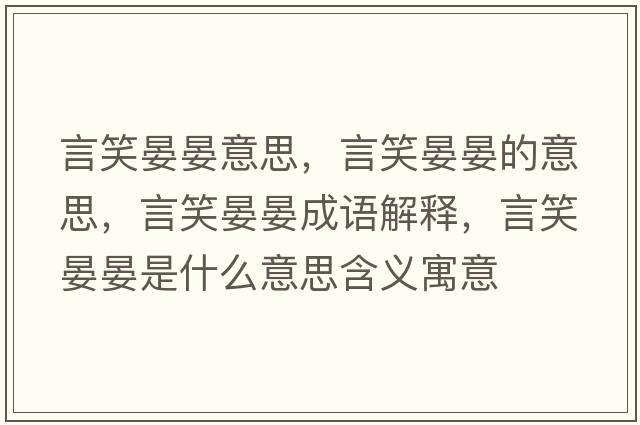 言笑晏晏意思，言笑晏晏的意思，言笑晏晏成語(yǔ)解釋?zhuān)孕﹃剃淌鞘裁匆馑己x寓意