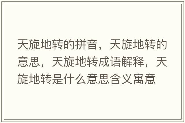 天旋地轉的拼音，天旋地轉的意思，天旋地轉成語(yǔ)解釋?zhuān)煨剞D是什么意思含義寓意