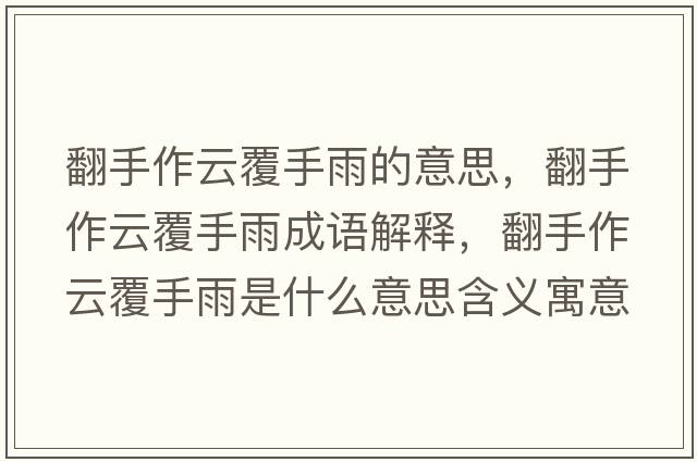 翻手作云覆手雨的意思，翻手作云覆手雨成語(yǔ)解釋?zhuān)肿髟聘彩钟晔鞘裁匆馑己x寓意