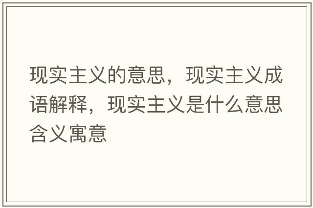 現實(shí)主義的意思，現實(shí)主義成語(yǔ)解釋?zhuān)F實(shí)主義是什么意思含義寓意