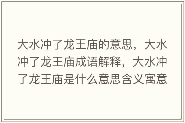大水沖了龍王廟的意思，大水沖了龍王廟成語(yǔ)解釋?zhuān)笏疀_了龍王廟是什么意思含義寓意