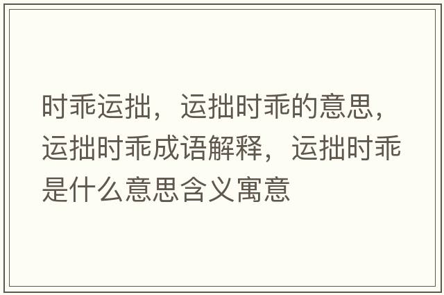 時(shí)乖運拙，運拙時(shí)乖的意思，運拙時(shí)乖成語(yǔ)解釋?zhuān)\拙時(shí)乖是什么意思含義寓意