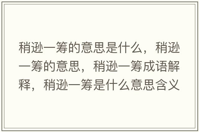 稍遜一籌的意思是什么，稍遜一籌的意思，稍遜一籌成語(yǔ)解釋?zhuān)赃d一籌是什么意思含義寓意