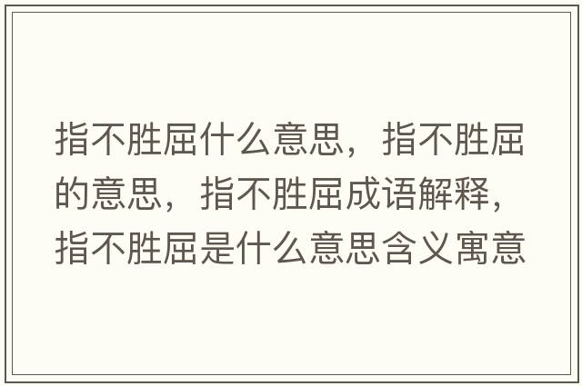 指不勝屈什么意思，指不勝屈的意思，指不勝屈成語(yǔ)解釋?zhuān)覆粍偾鞘裁匆馑己x寓意