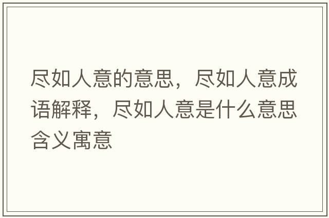 盡如人意的意思，盡如人意成語(yǔ)解釋?zhuān)M如人意是什么意思含義寓意