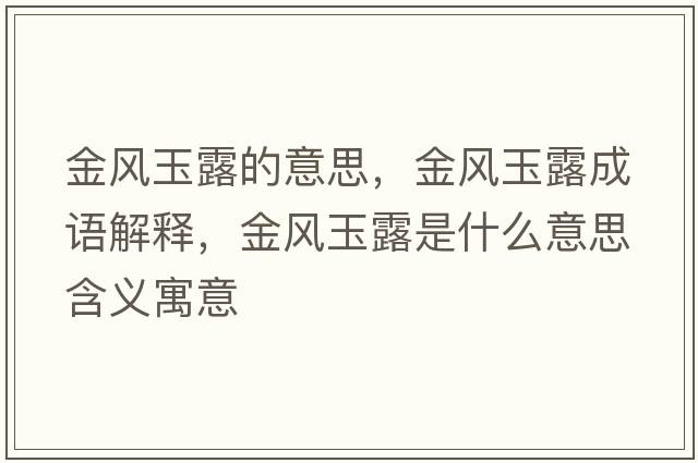 金風(fēng)玉露的意思，金風(fēng)玉露成語(yǔ)解釋?zhuān)痫L(fēng)玉露是什么意思含義寓意
