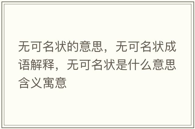無(wú)可名狀的意思，無(wú)可名狀成語(yǔ)解釋?zhuān)瑹o(wú)可名狀是什么意思含義寓意