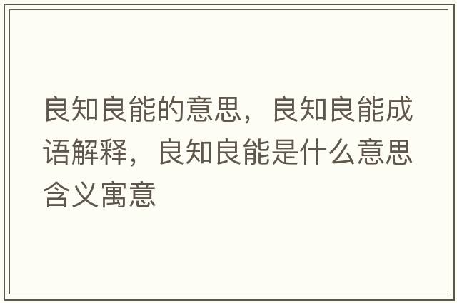 良知良能的意思，良知良能成語(yǔ)解釋?zhuān)贾寄苁鞘裁匆馑己x寓意
