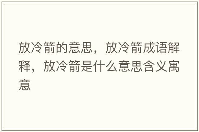 放冷箭的意思，放冷箭成語(yǔ)解釋?zhuān)爬浼鞘裁匆馑己x寓意
