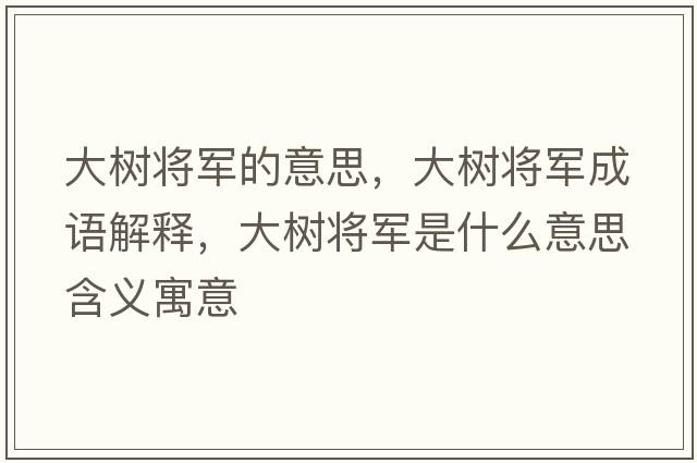 大樹(shù)將軍的意思，大樹(shù)將軍成語(yǔ)解釋?zhuān)髽?shù)將軍是什么意思含義寓意