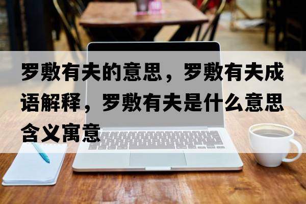 羅敷有夫的意思，羅敷有夫成語(yǔ)解釋?zhuān)_敷有夫是什么意思含義寓意