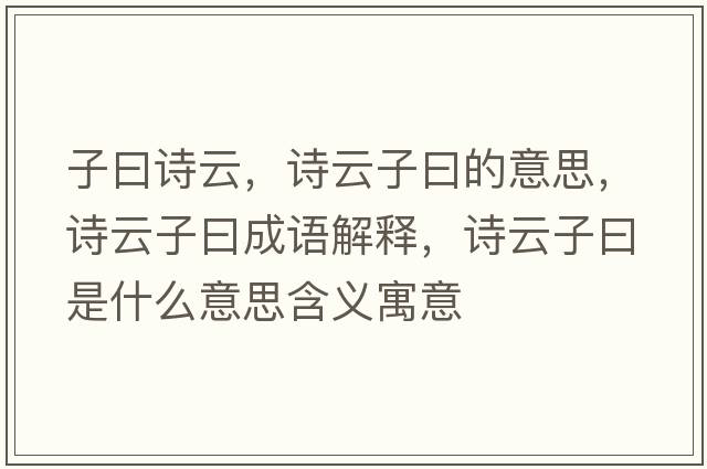子曰詩(shī)云，詩(shī)云子曰的意思，詩(shī)云子曰成語(yǔ)解釋?zhuān)?shī)云子曰是什么意思含義寓意