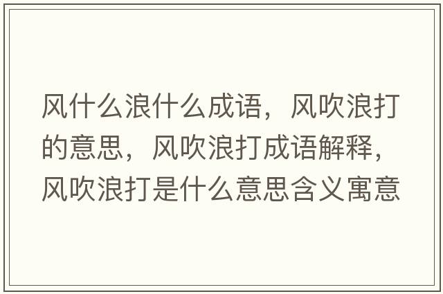 風(fēng)什么浪什么成語(yǔ)，風(fēng)吹浪打的意思，風(fēng)吹浪打成語(yǔ)解釋?zhuān)L(fēng)吹浪打是什么意思含義寓意