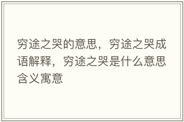 窮途之哭的意思，窮途之哭成語(yǔ)解釋?zhuān)F途之哭是什么意思含義寓意