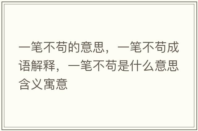 一筆不茍的意思，一筆不茍成語(yǔ)解釋?zhuān)还P不茍是什么意思含義寓意