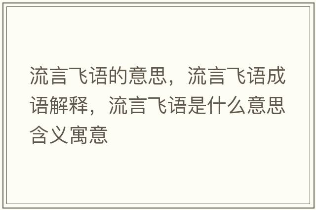 流言飛語(yǔ)的意思，流言飛語(yǔ)成語(yǔ)解釋?zhuān)餮燥w語(yǔ)是什么意思含義寓意