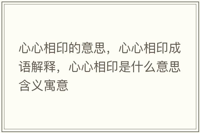 心心相印的意思，心心相印成語(yǔ)解釋?zhuān)男南嘤∈鞘裁匆馑己x寓意